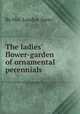 The ladies` flower-garden of ornamental perennials, By Mrs. Loudon (Jane) 