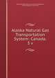 Alaska Natural Gas Transportation System: Canada. 3 v, By United States. Bureau of Land Management, United States. EIS Task Force 