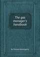 The gas manager`s handbook, By Thomas Newbigging 