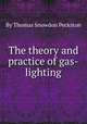 The theory and practice of gas-lighting, By Thomas Snowdon Peckston 