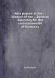 Acts passed at the ... session of the ... General Assembly for the commonwealth of Kentucky, By Kentucky 