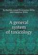 A general system of toxicology, By Matthieu Joseph Bonaventure Orfila, John Augustine Waller 
