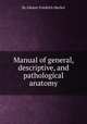 Manual of general, descriptive, and pathological anatomy, By Johann Friedrich Meckel 