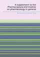 A supplement to the Pharmacopњia and treatise on pharmacology in general, By Samuel Frederick Gray 