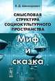 Смысловая структура социокультурного пространства. Миф и сказка - 2 изд., В. Д. Шинкаренко 
