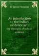 An introduction to the Indian evidence act:. the principles of judicial evidence, Sir James Fitzjames 