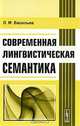 Современная лингвистическая семантика: Учебное пособие - 2-е изд.,доп., Л. М. Васильев 
