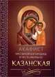 Акафист Пресвятой Богородице в честь иконы Ее Казанская, 