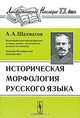 Историческая морфология русского языка - 2 изд., А. А. Шахматов 