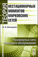 Теория нестационарных моментов марковских сетей. Том 2. Разомкнутые сети массового обслуживания, В. А. Ивницкий 