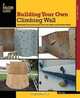 Building Your Own Climbing Wall: Illustrated Instructions and Plans for Indoor and Outdoor Walls (How To Climb Series), Steve Lage 
