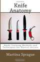 Knife Anatomy: Knife Training Methods and Techniques for Martial Artists: Volume 1, Martina Sprague 