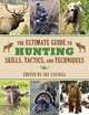 The Ultimate Guide to Hunting Skills, Tactics, and Techniques: A Comprehensive Guide to Hunting Deer, Big Game, Small Game, Upland Birds, Turkeys, Waterfowl, and Predators, 
