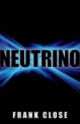 Neutrino, Frank Close 