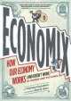 Economix. How and Why Our Economy Works (and Doesn't Work), in Words and Pictures, Michael Goodwin 