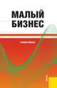 Малый бизнес.Уч.пос.-2-е изд.-М.:КноРус,2013.Рек. УМО /=146963/, Александр Звягинцев, Алихан Дадашев, Нестер Нагапетьянц, Вадим Геннадьевич Проскурин, Владимир Горфинкель, Анна Базилевич, Татьяна Попадюк, Л. Дремова 