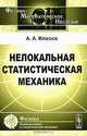 Нелокальная статистическая механика - 2-е изд. - ('Физико-математическое наследие: физика (термодинамика и статистическая механика)'), А. А. Власов 