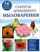 Секреты домашнего мыловарения. 16 уникальных рецептов, Токарева Елена Анатольевна 