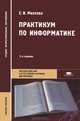 Практикум по информатике. Учебное пособие для студентов учреждений среднего профессионального образования. Гриф МО РФ, Михеева Елена Викторовна 