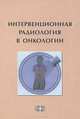 Интервенционная радиология в онкологии (пути развития и технологии). Научно-практическое издание - 2 изд., Михаил Иванович Давыдов, А. Гранов 