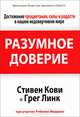 Разумное доверие. Достижение процветания, силы и радости в нашем недоверчевом мире, Кови Стивен Р., Линк Грег, Меррилл Ребекка 