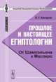 Прошлое и настоящее египтологии: от Шампольона к Масперо, Е. Г. Кагаров 