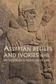 Assyrian Reliefs and Ivories in The Metropolitan Museum of Art: Palace Reliefs of Assurnasirpal II and Ivory Carvings from Nimrud, Vaughn Emerson Crawford, Prudence O. Harper, Holly Pittman 