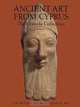 Ancient Art from Cyprus: The Cesnola Collection in The Metropolitan Museum of Art, Vassos Karageorghis 