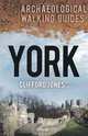 York: An Archaeological Walking Guide (Archaeological Walking Guides), Clifford Jones 