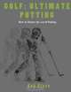 Ultimate Putting: How to Master the Art of Putting, Bob Cisco 