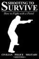 Shooting to Survive: How to Fight with a Pistol, Timothy D. Blakeley 