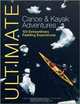 Ultimate Canoe and Kayak Adventures: 100 Extraordinary Paddling Experiences, 