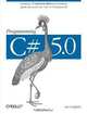 Programming C# 5.0: Building Windows 8, Web, and Desktop Applications for the .NET 4.5 Framework, Ian Griffiths 