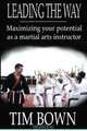 Leading the Way: Maximizing your potential as a martial arts instructor (Volume 1), Mr Tim Bown 