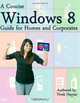A Concise Windows 8 Guide: For Homes and Corporates, Mr. Vivek Nayyar 