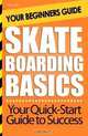 Skateboarding Basics: Your Beginners Guide, Mike Topkin 
