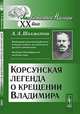 Корсунская легенда о крещении Владимира, А. А. Шахматов 