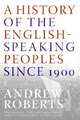 A History of the English-Speaking Peoples Since 1900, Roberts Andrew 