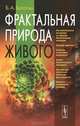 Фрактальная природа живого. Системное исследование биологической эволюции и природы сознания, Б. А. Богатых 