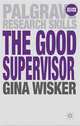 The Good Supervisor: Supervising Postgraduate and Undergraduate Research for Doctoral Theses and Dissertations, Wisker Gina 