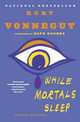 While Mortals Sleep: Unpublished Short Fiction, Kurt Vonnegut 