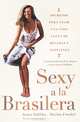 Sexy a la Brasilera: Secretos para vivir una vida llena de belleza y confianza, Janea Padilha, Martha Frankel 