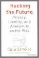 Hacking the Future: Privacy, Identity, and Anonymity on the Web, Cole Stryker 