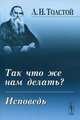 Так что же нам делать? Исповедь - 3 изд., Лев Николаевич Толстой 