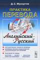 Практика перевода: английский - русский: Учебное пособие по теории и практике перевода. 4-е изд, Д. С. Мухортов 