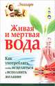 Живая и мертвая вода. Как употреблять, чтобы исцелиться и исполнить желание, Ирина Светлова 