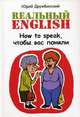 Реальный English. How to speak, чтобы вас поняли. Учебное пособие, Дружбинский Юрий 