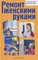 Ремонт женскими руками от А до Я, В. С. Котельников 