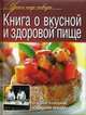 Книга о вкусной и здоровой пище. Оригинальные рецепты от профессионалов, 