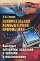 Занимательная компьютерная арифметика. Быстрые алгоритмы операций с числами и многочленами, С. Б. Гашков 